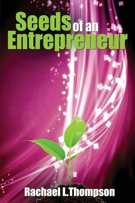 Seeds of an Entrepreneur: Seeds of an Entrepreneur-Simple Guide to Change your Habits, Start your Business and Live a Life of Success by Thompson, Rachael L.