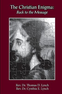 The Christian Enigma: Back to the Message by Lynch, Cynthia E.