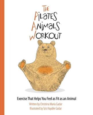 The Pilates Animals Workout: Exercise That Helps You Feel as Fit as an Animal by Gadar, Christina Maria