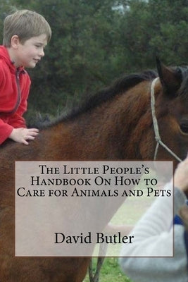 The Little People's Handbook On How to Care for Animals and Pets by Butler, David