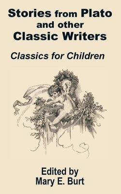 Stories from Plato and other Classic Writers Classics for Children by Burt, Mary E.