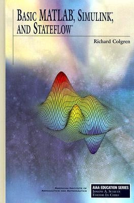 Basic MATLAB, Simulink, and Stateflow by Colgren, Richard