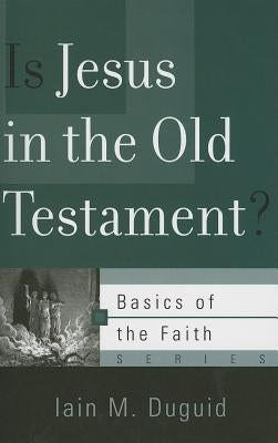 Is Jesus in the Old Testament? by Duguid, Iain M.