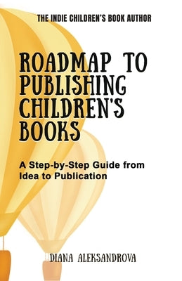Roadmap to Publishing Children's Books: A Step-by-Step Guide from Idea to Publication by Aleksandrova, Diana