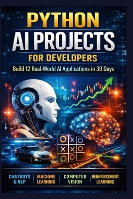 Python AI Projects for Developers: Build 12 Real-World AI Applications in 30 Days by Steele, Liam