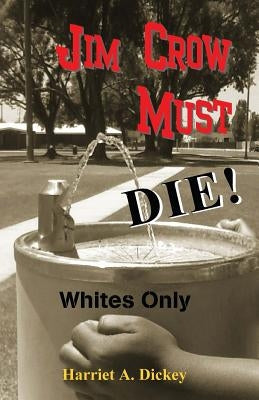 Jim Crow Must Die! by Dickey, Harriet a.