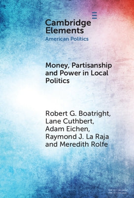 Money, Partisanship and Power in Local Politics by Boatright, Robert G.