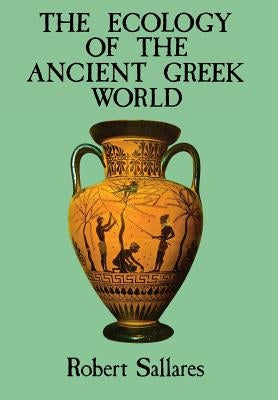 The Ecology of the Ancient Greek World by Sallares, Robert