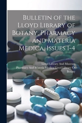 Bulletin of the Lloyd Library of Botany, Pharmacy and Materia Medica, Issues 1-4 by Lloyd Library and Museum