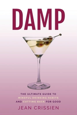 Damp: The Ultimate Guide to Mindful Drinking Habits (And Cutting Back for Good) by Crissien, Jean P.