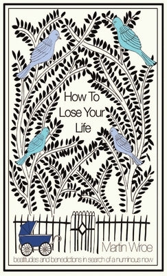 How To Lose Your Life by Wroe, Martin