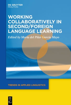 Working Collaboratively in Second/Foreign Language Learning by García Mayo, María del Pilar
