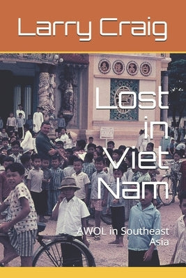 Lost in Vietnam: AWOL in Southeast Asia by Craig, Larry