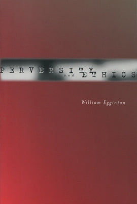 Perversity and Ethics by Egginton, William