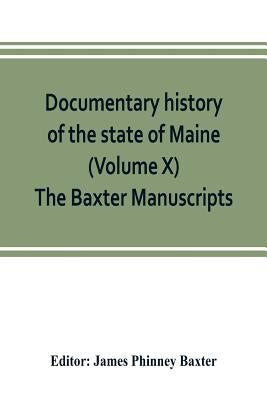 Documentary history of the state of Maine (Volume X) The Baxter Manuscripts by Phinney Baxter, James