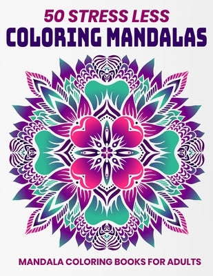 50 Stress Less Coloring Mandalas: Mandala Coloring Books For Adults: Relaxation Mandala Designs by D. Colon, Sandra