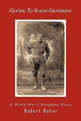 Getting To Know Granddad: A World War I Doughboy Diary by Baker, Robert