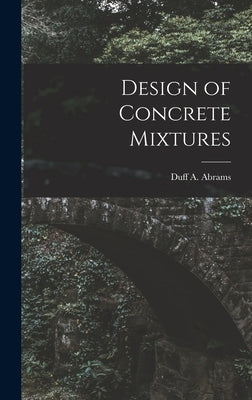 Design of Concrete Mixtures by Duff a. (Duff Andrew), Abrams