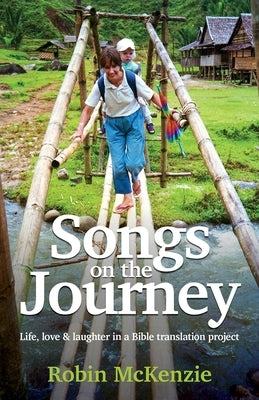 Songs on the Journey: Life, love and laughter in a Bible translation project by McKenzie, Robin