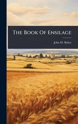 The Book Of Ensilage by Bailey, John M.