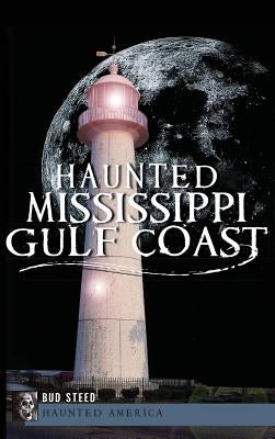 Haunted Mississippi Gulf Coast by Steed, Bud