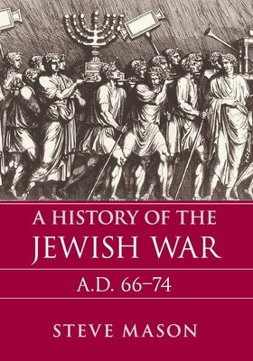 A History of the Jewish War: Ad 66-74 by Mason, Steve