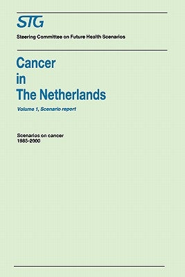 Cancer in the Netherlands Volume 1: Scenario Report, Volume 2: Annexes: Scenarios on Cancer 1985-2000 Commissioned by the Steering Committee on Future by Steering Committee on Future Health Scen