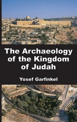 The Archaeology of the Kingdom of Judah by Garfinkel, Yosef
