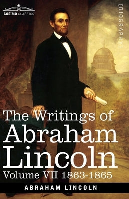 The Writings of Abraham Lincoln: 1863-1865, Volume VII by Lincoln, Abraham