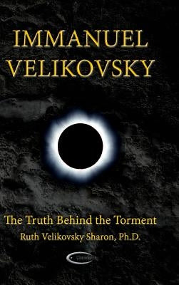 Immanuel Velikovsky - The Truth Behind the Torment by Velikovsky Sharon, Ruth