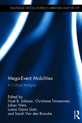 Mega-Event Mobilities: A Critical Analysis by Salazar, Noel B.