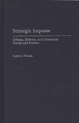 Strategic Impasse: Offense, Defense, and Deterrence Theory and Practice by Cimbala, Stephen J.