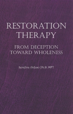 Restoration Therapy: From Deception Toward Wholeness by Anfuso Ph. D., Serafina