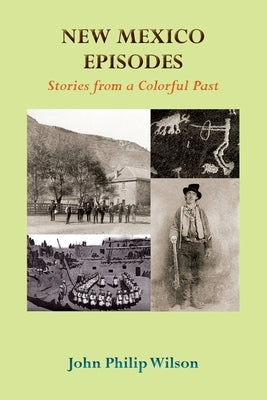New Mexico Episodes: Stories from a Colorful Past by Wilson, John Philip