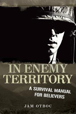 In Enemy Territory: A Survival Manual for Believers by Otboc, Jam
