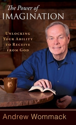 The Power of Imagination: Unlocking Your Ability to Receive from God by Wommack, Andrew