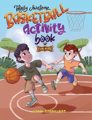 Totally Awesome Basketball Activity Book for Kids by Sparklers, Brain
