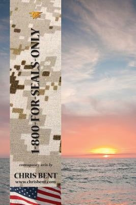 1-800-For-SEALS-Only: A former Navy SEAL's humorous, inspirational, straight-talking look at modern day issues shaping our world's future by Bent, Chris