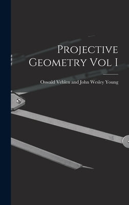 Projective Geometry Vol I by Veblen and John Wesley Young, Oswald