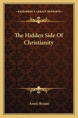 The Hidden Side Of Christianity by Besant, Annie