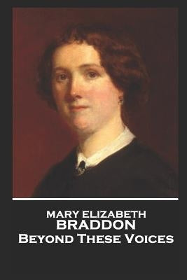 Mary Elizabeth Braddon - Beyond These Voices by Braddon, Mary Elizabeth