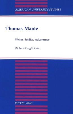 Thomas Mante: Writer, Soldier, Adventurer by Cole, Richard Cargill