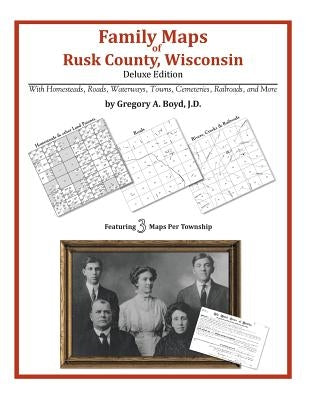 Family Maps of Rusk County, Wisconsin, Deluxe Edition by Boyd J. D., Gregory a.