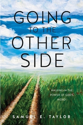 Going to the Other Side: Walking In The Power Of God's Word! by Taylor, Samuel E.