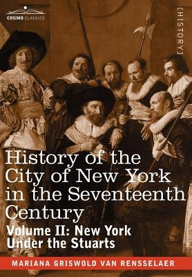 History of the City of New York in the Seventeenth Century, Volume II by Van Rensselaer, Schuyler