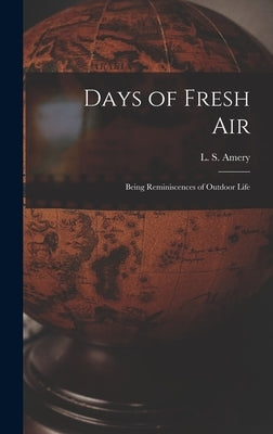Days of Fresh Air; Being Reminiscences of Outdoor Life by Amery, L. S. (Leopold Stennett) 1873