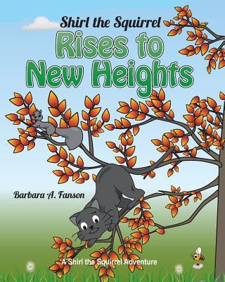 Shirl the Squirrel Rises to New Heights by Fanson, Barbara a.