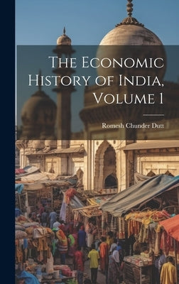 The Economic History of India, Volume 1 by Dutt, Romesh Chunder 1848-1909