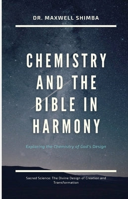 Chemistry and the Bible in Harmony: Exploring the Chemistry of God's Design by Shimba, Maxwell