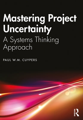Mastering Project Uncertainty: A Systems Thinking Approach by Cuypers, Paul